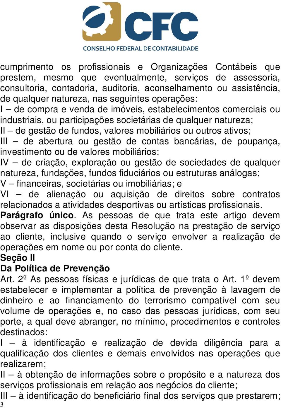 mobiliários ou outros ativos; III de abertura ou gestão de contas bancárias, de poupança, investimento ou de valores mobiliários; IV de criação, exploração ou gestão de sociedades de qualquer