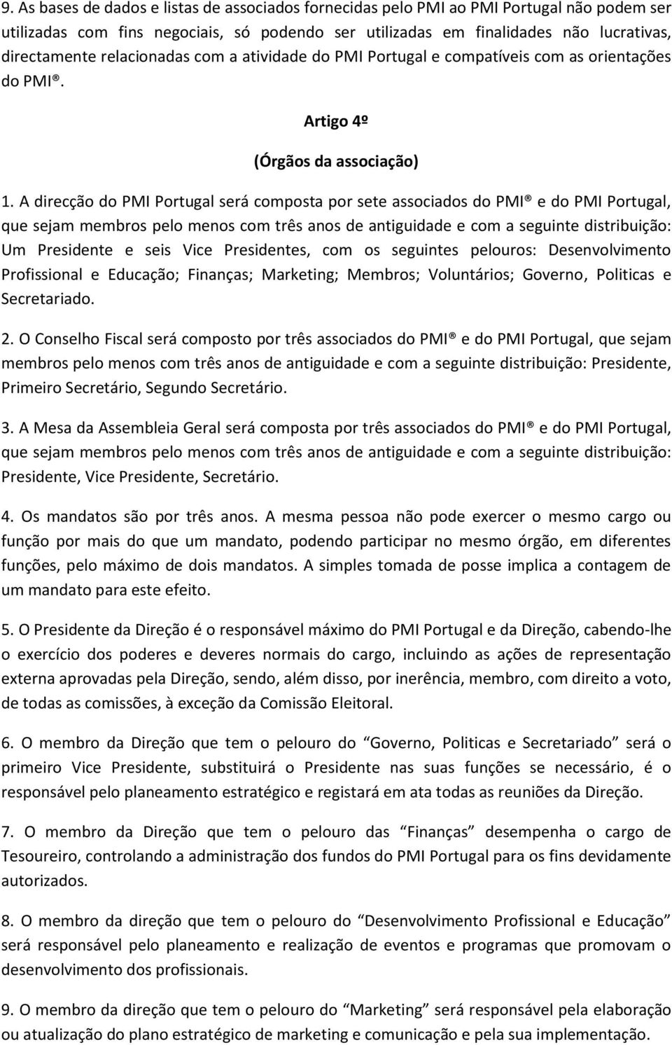 A direcção do PMI Portugal será composta por sete associados do PMI e do PMI Portugal, que sejam membros pelo menos com três anos de antiguidade e com a seguinte distribuição: Um Presidente e seis