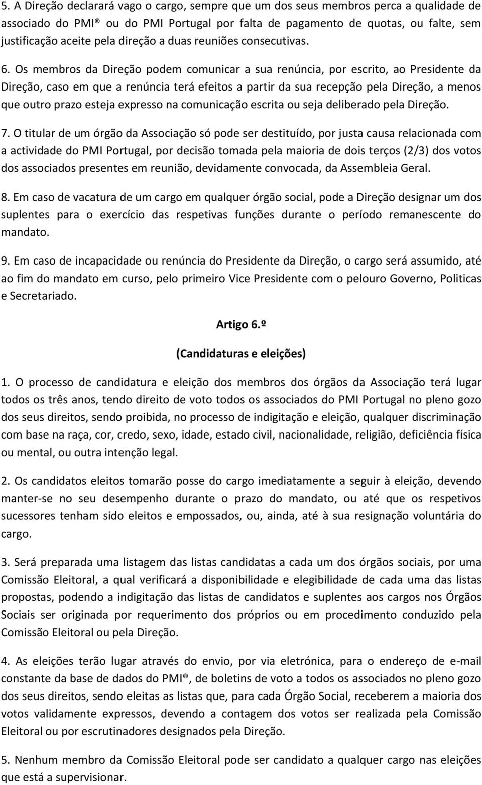 Os membros da Direção podem comunicar a sua renúncia, por escrito, ao Presidente da Direção, caso em que a renúncia terá efeitos a partir da sua recepção pela Direção, a menos que outro prazo esteja