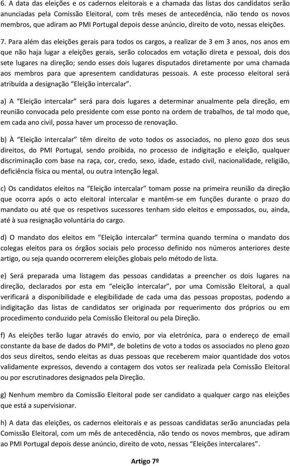 Para além das eleições gerais para todos os cargos, a realizar de 3 em 3 anos, nos anos em que não haja lugar a eleições gerais, serão colocados em votação direta e pessoal, dois dos sete lugares na