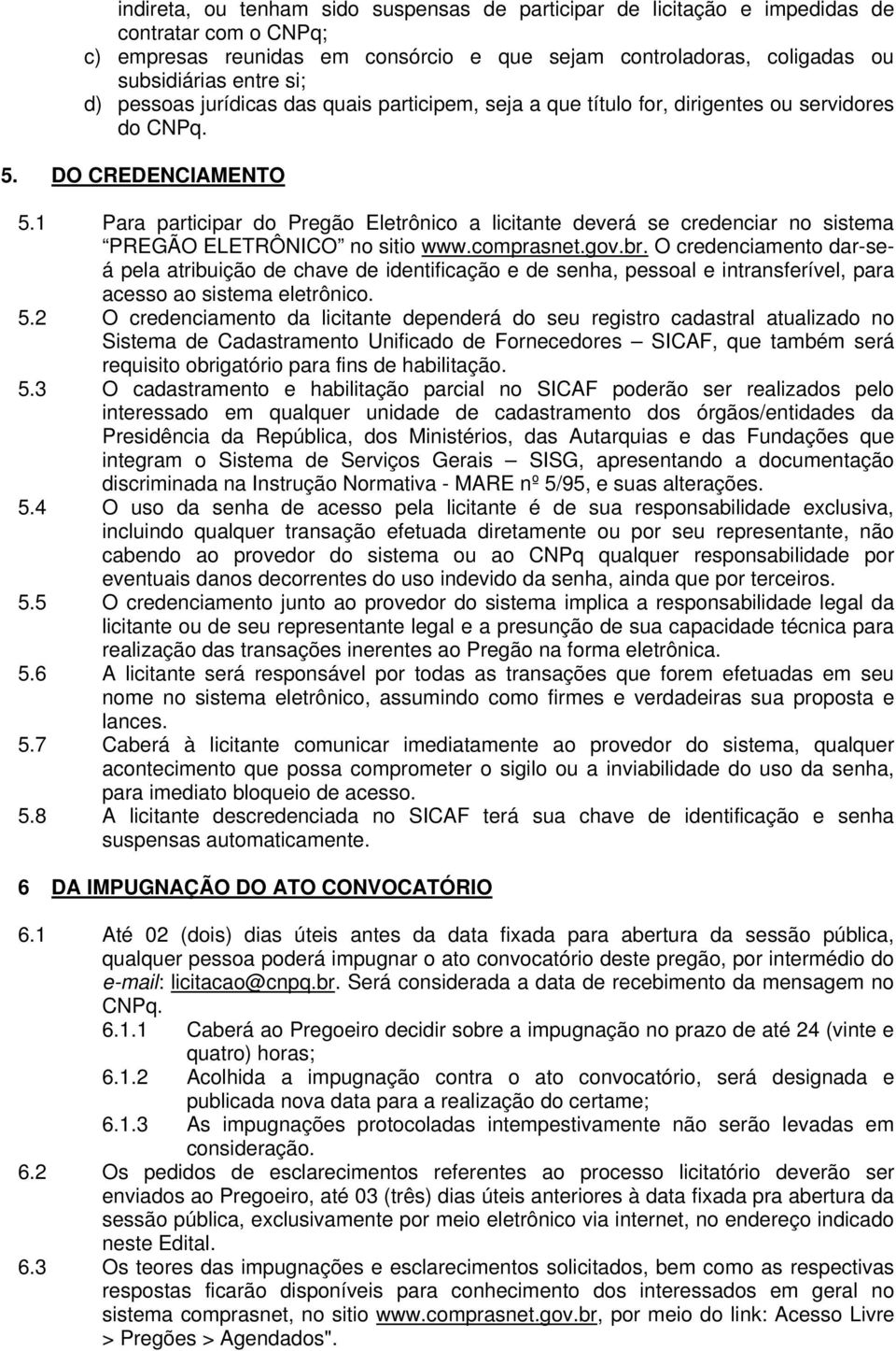 1 Para participar do Pregão Eletrônico a licitante deverá se credenciar no sistema PREGÃO ELETRÔNICO no sitio www.comprasnet.gov.br.