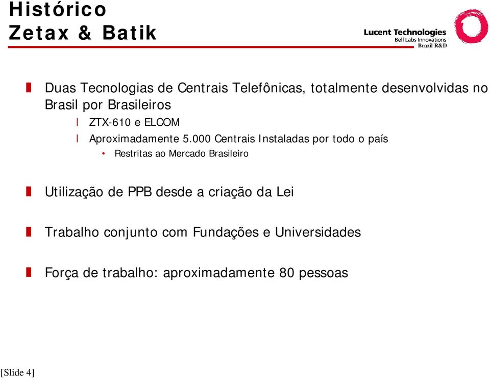 000 Centrais Instaladas por todo o país Restritas ao Mercado Brasileiro Utilização de PPB