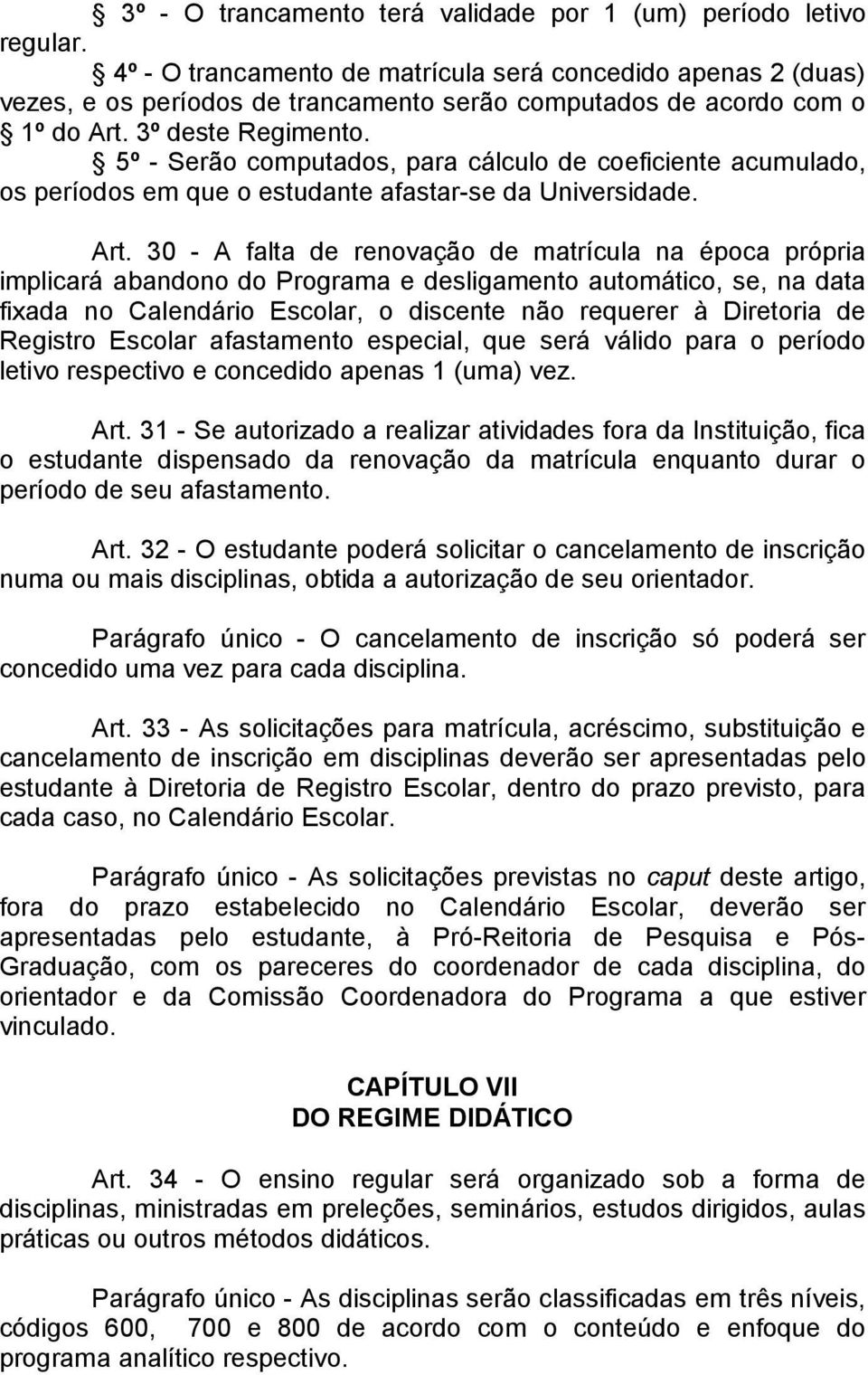 5º - Serão computados, para cálculo de coeficiente acumulado, os períodos em que o estudante afastar-se da Universidade. Art.