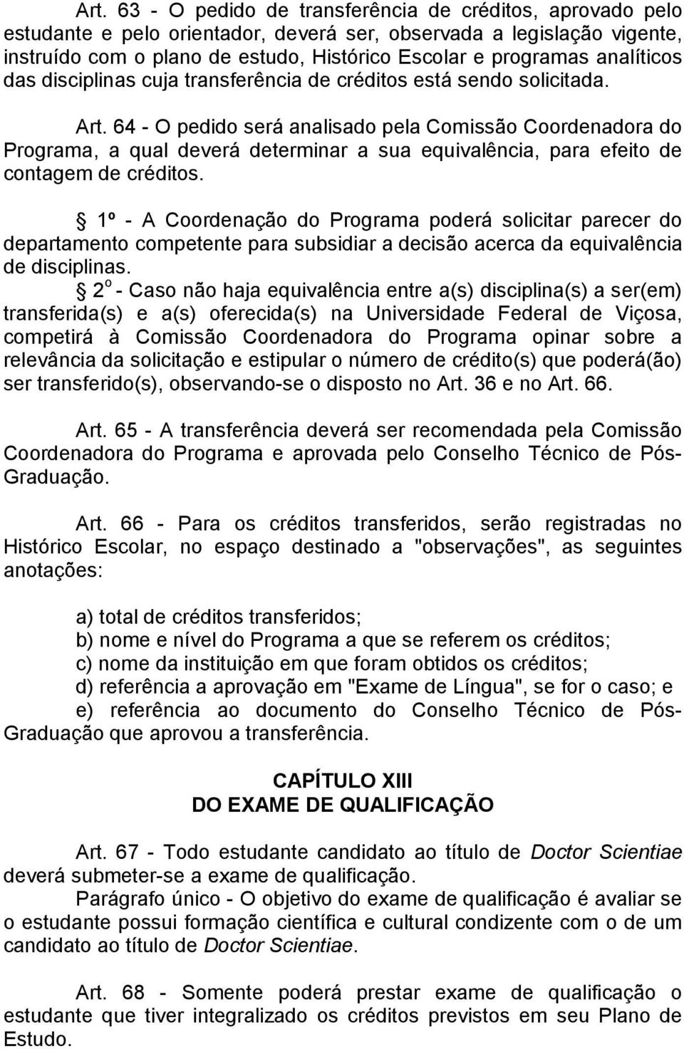 64 - O pedido será analisado pela Comissão Coordenadora do Programa, a qual deverá determinar a sua equivalência, para efeito de contagem de créditos.