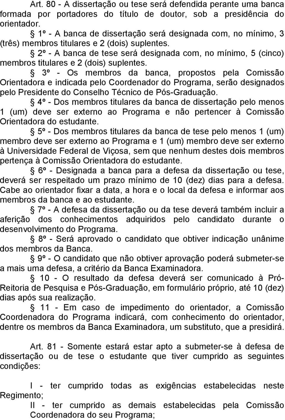 2º - A banca de tese será designada com, no mínimo, 5 (cinco) membros titulares e 2 (dois) suplentes.