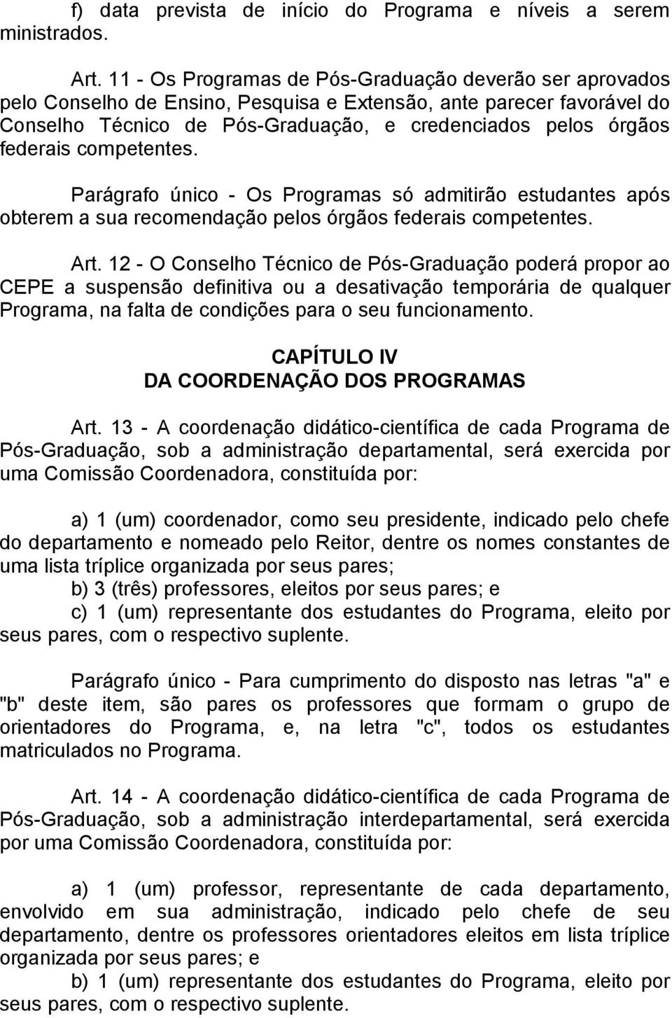 federais competentes. Parágrafo único - Os Programas só admitirão estudantes após obterem a sua recomendação pelos órgãos federais competentes. Art.