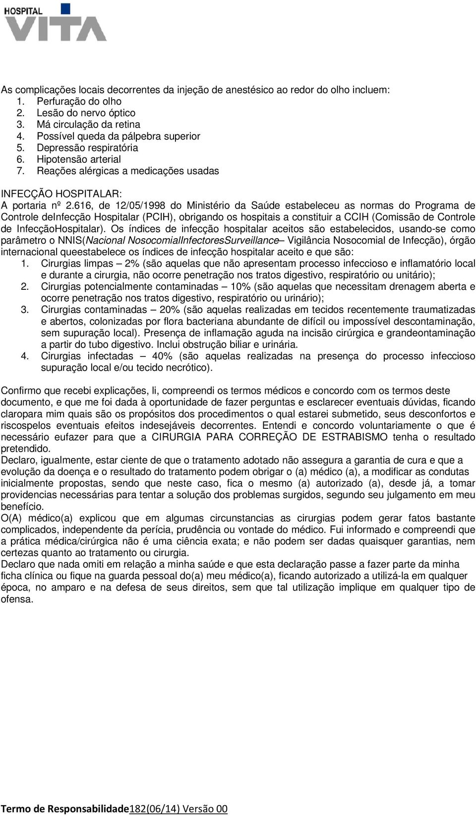 616, de 12/05/1998 do Ministério da Saúde estabeleceu as normas do Programa de Controle deinfecção Hospitalar (PCIH), obrigando os hospitais a constituir a CCIH (Comissão de Controle de