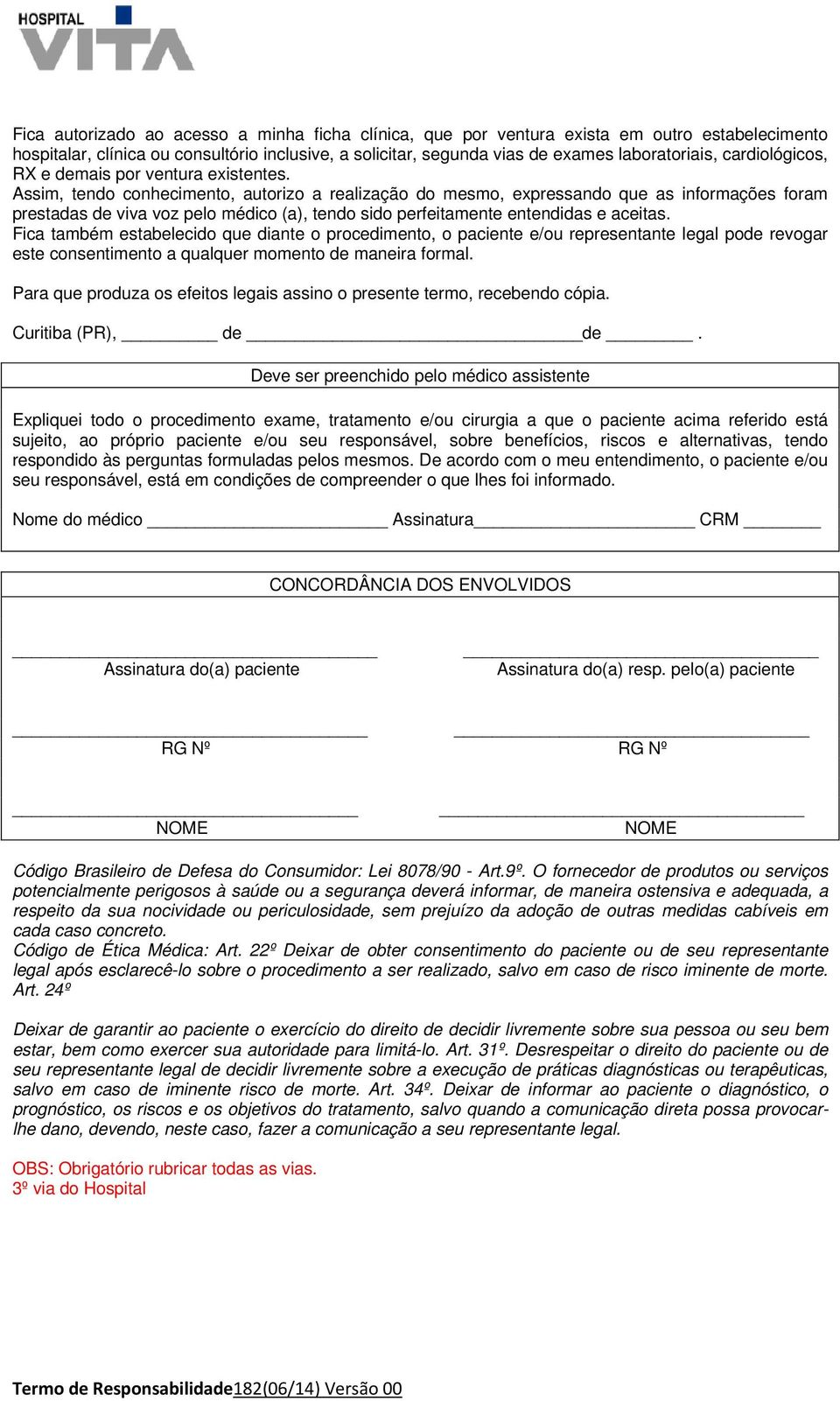 Assim, tendo conhecimento, autorizo a realização do mesmo, expressando que as informações foram prestadas de viva voz pelo médico (a), tendo sido perfeitamente entendidas e aceitas.