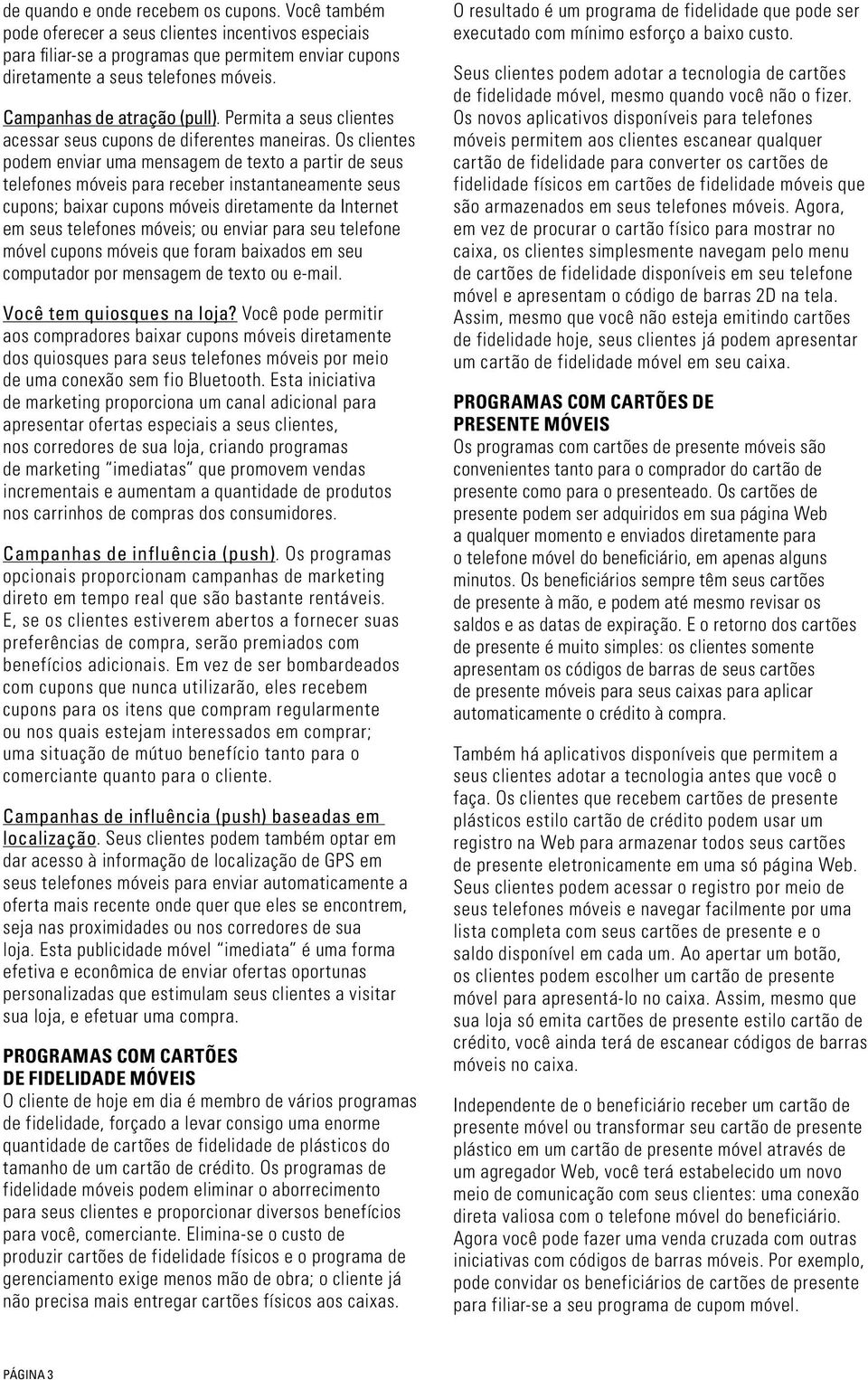 Os clientes podem enviar uma mensagem de texto a partir de seus telefones móveis para receber instantaneamente seus cupons; baixar cupons móveis diretamente da Internet em seus telefones móveis; ou