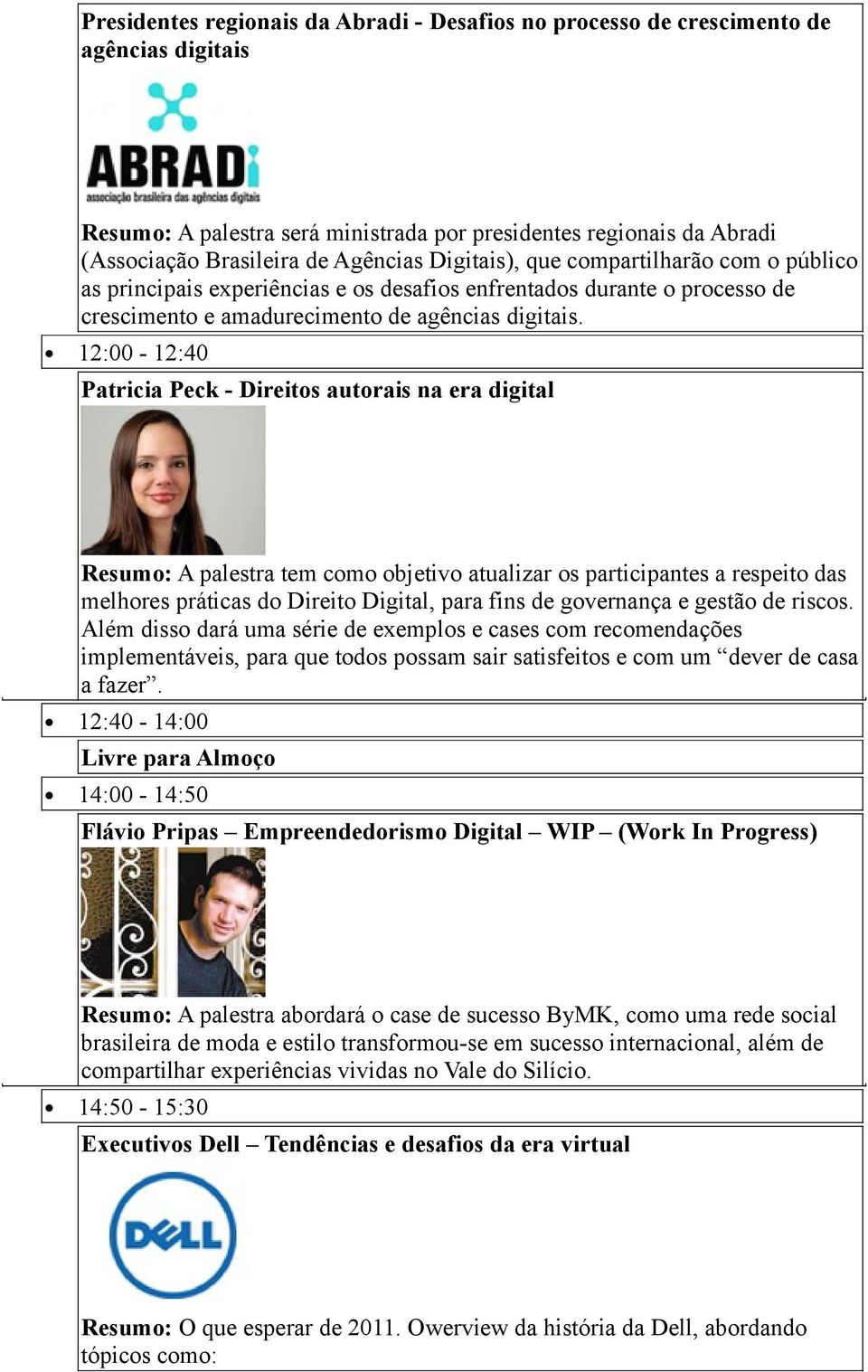 12:00-12:40 Patricia Peck - Direitos autorais na era digital Resumo: A palestra tem como objetivo atualizar os participantes a respeito das melhores práticas do Direito Digital, para fins de