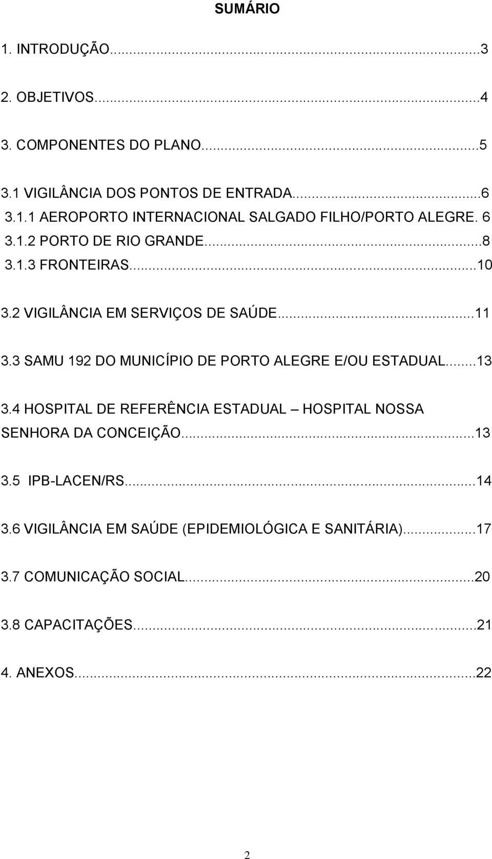 3 SAMU 192 DO MUNICÍPIO DE PORTO ALEGRE E/OU ESTADUAL...13 3.4 HOSPITAL DE REFERÊNCIA ESTADUAL HOSPITAL NOSSA SENHORA DA CONCEIÇÃO...13 3.5 IPB-LACEN/RS.