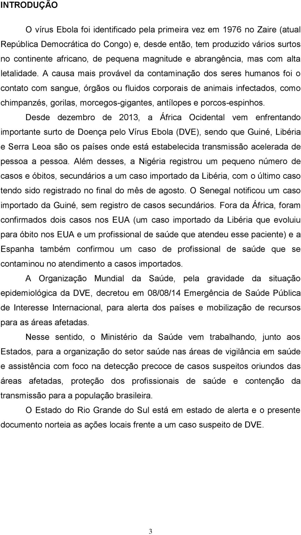 A causa mais provável da contaminação dos seres humanos foi o contato com sangue, órgãos ou fluidos corporais de animais infectados, como chimpanzés, gorilas, morcegos-gigantes, antílopes e