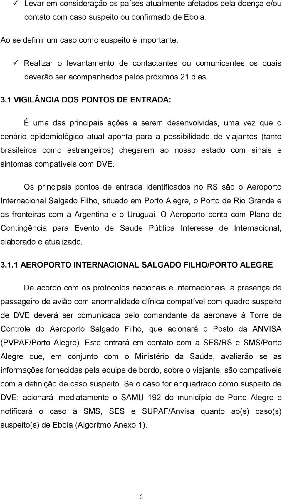 1 VIGILÂNCIA DOS PONTOS DE ENTRADA: É uma das principais ações a serem desenvolvidas, uma vez que o cenário epidemiológico atual aponta para a possibilidade de viajantes (tanto brasileiros como