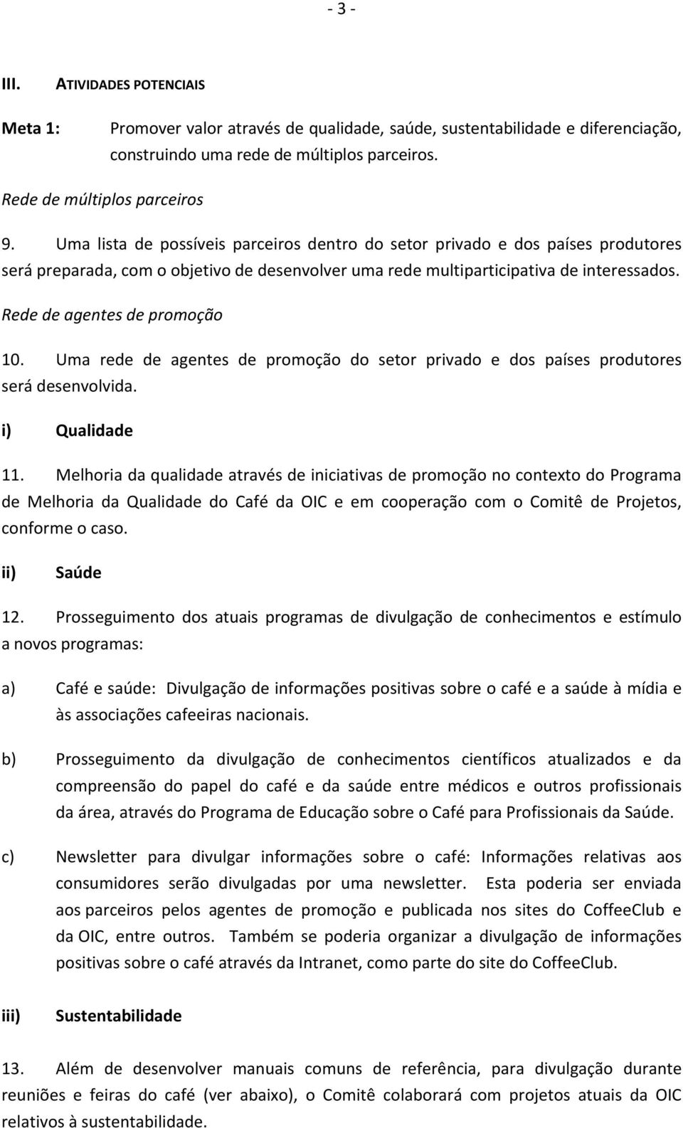 Rede de agentes de promoção 10. Uma rede de agentes de promoção do setor privado e dos países produtores será desenvolvida. i) Qualidade 11.