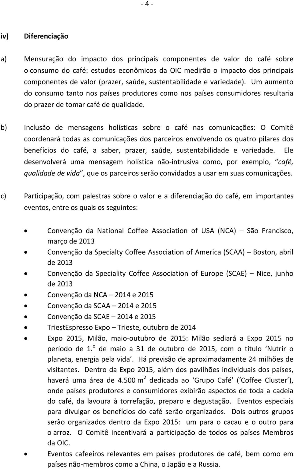 b) Inclusão de mensagens holísticas sobre o café nas comunicações: O Comitê coordenará todas as comunicações dos parceiros envolvendo os quatro pilares dos benefícios do café, a saber, prazer, saúde,