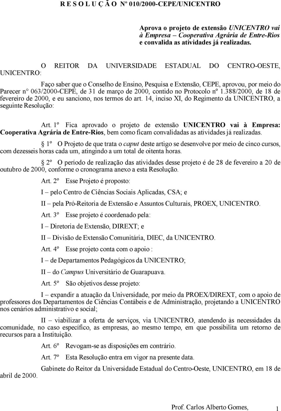 contido no Protocolo nº 1.388/2000, de 18 de fevereiro de 2000, e eu sanciono, nos termos do art. 14, inciso XI, do Regimento da UNICENTRO, a seguinte Resolução: Art.