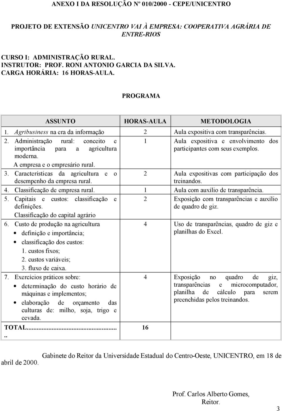 Aula expositiva com transparências. 2. Administração rural: conceito e importância para a agricultura moderna. A empresa e o empresário rural. 3.