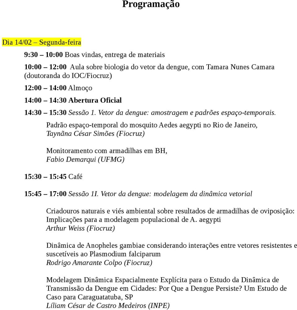 Padrão espaço-temporal do mosquito Aedes aegypti no Rio de Janeiro, Taynãna César Simões (Fiocruz) Monitoramento com armadilhas em BH, Fabio Demarqui (UFMG) 15:30 15:45 Café 15:45 17:00 Sessão 1I.