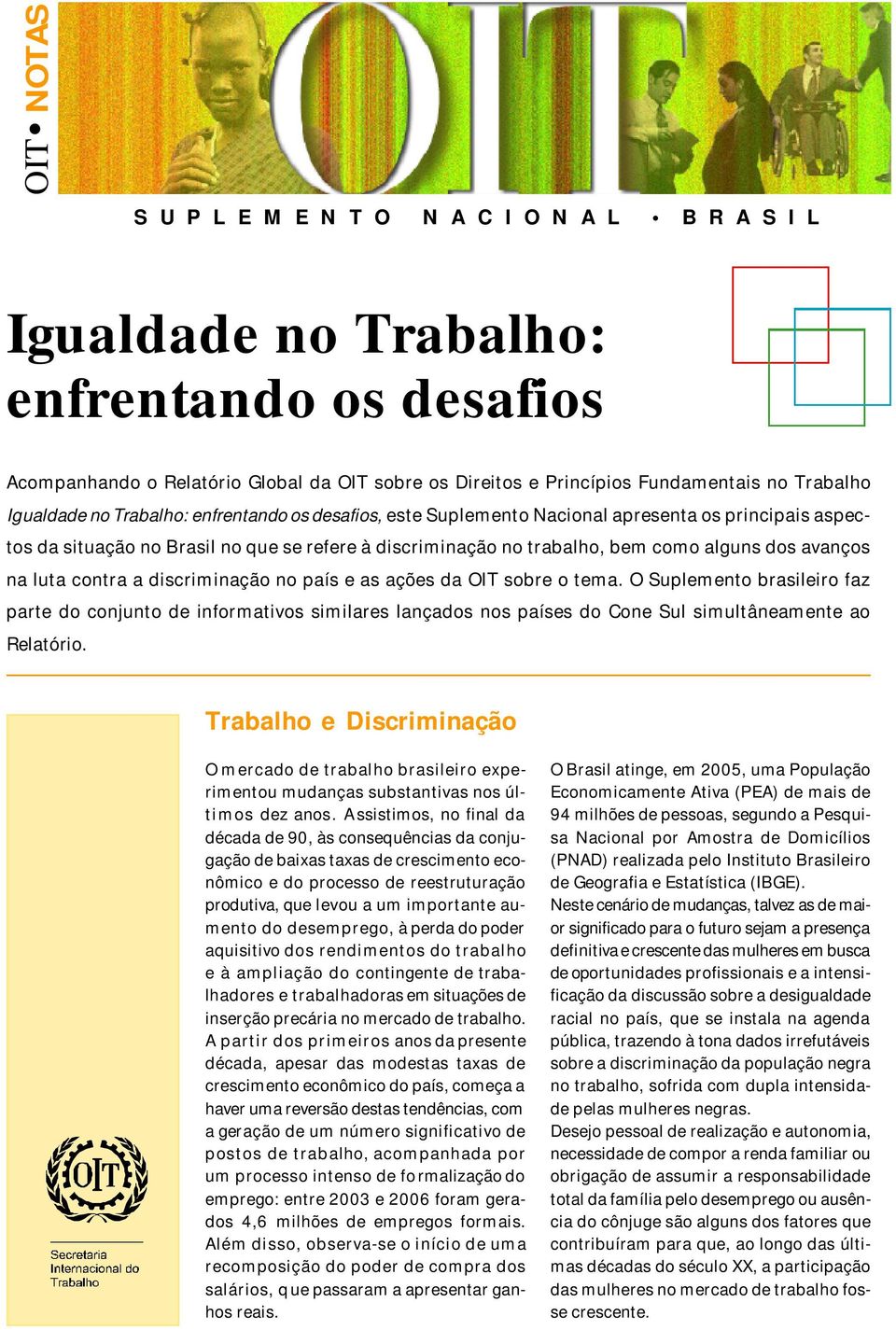 contra a discriminação no país e as ações da OIT sobre o tema. O Suplemento brasileiro faz parte do conjunto de informativos similares lançados nos países do Cone Sul simultâneamente ao Relatório.