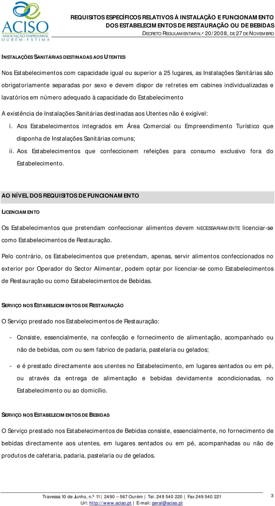 Aos Estabelecimentos integrados em Área Comercial ou Empreendimento Turístico que disponha de Instalações Sanitárias comuns; ii.