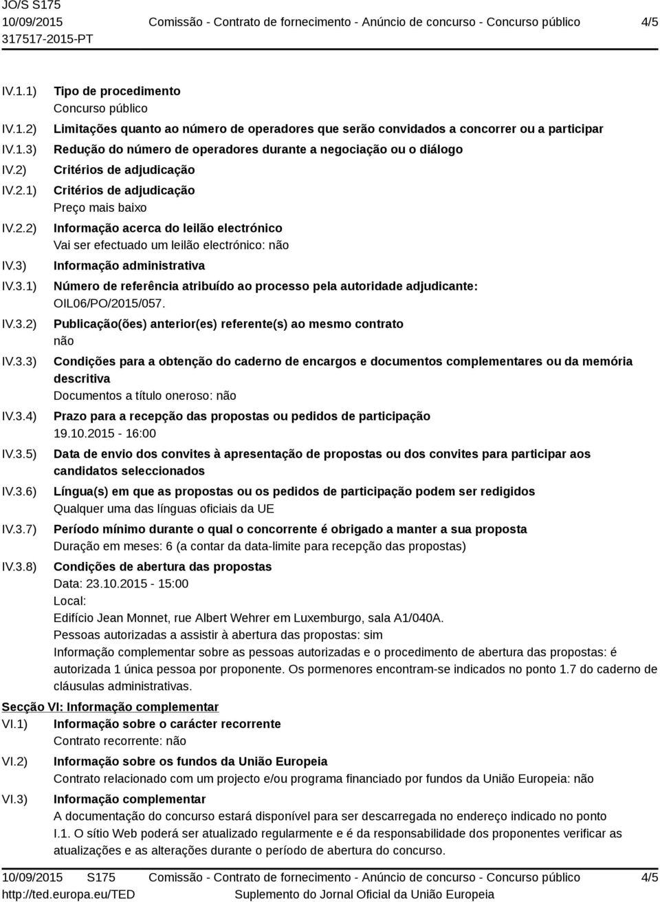 IV.3.1) IV.3.2) IV.3.3) IV.3.4) IV.3.5) IV.3.6) IV.3.7) IV.3.8) Tipo de procedimento Concurso público Limitações quanto ao número de operadores que serão convidados a concorrer ou a participar