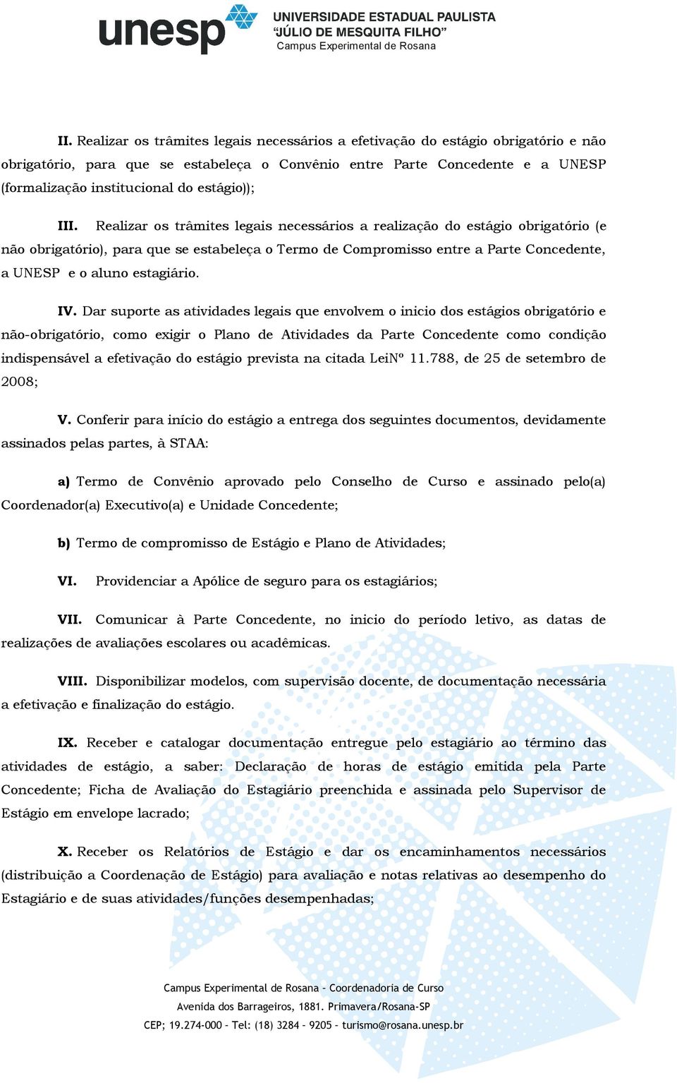 Realizar os trâmites legais necessários a realização do estágio obrigatório (e não obrigatório), para que se estabeleça o Termo de Compromisso entre a Parte Concedente, a UNESP e o aluno estagiário.