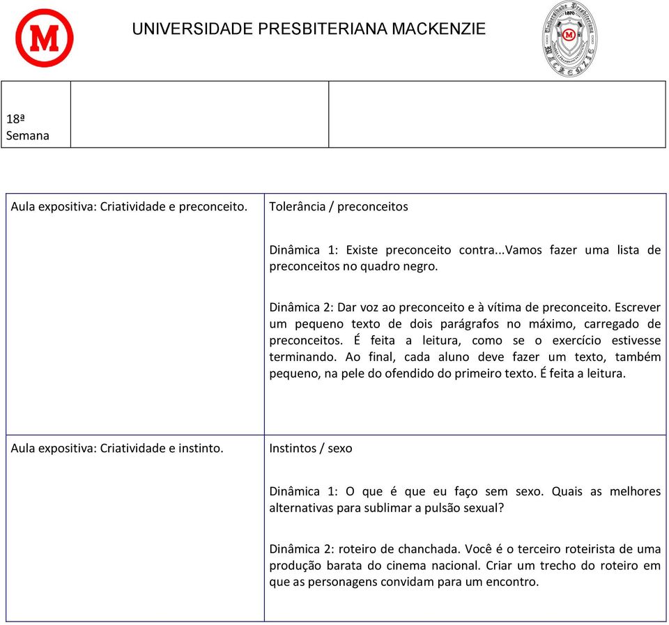 É feita a leitura, como se o exercício estivesse terminando. Ao final, cada aluno deve fazer um texto, também pequeno, na pele do ofendido do primeiro texto. É feita a leitura.