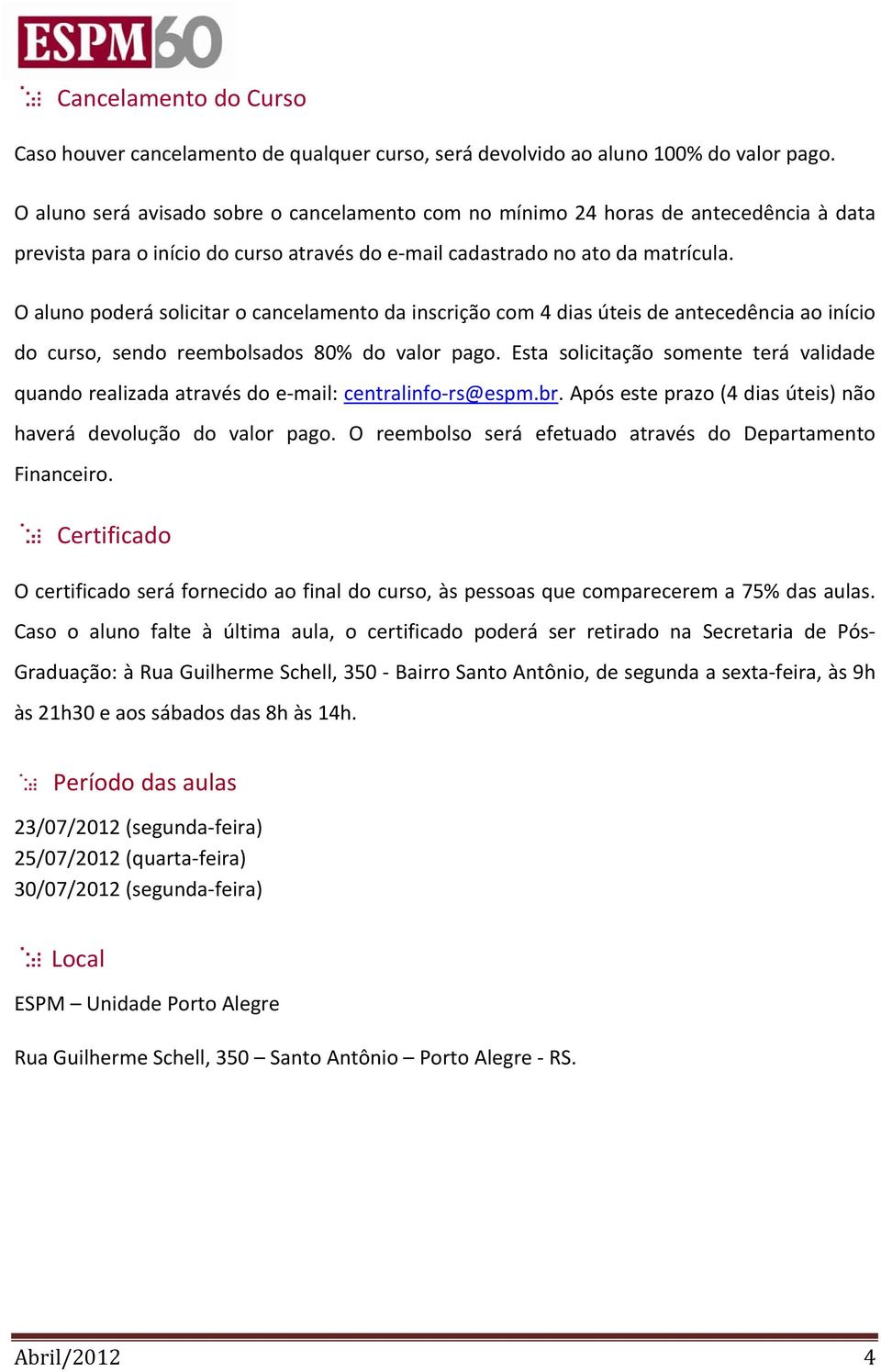 O aluno poderá solicitar o cancelamento da inscrição com 4 dias úteis de antecedência ao início do curso, sendo reembolsados 80% do valor pago.