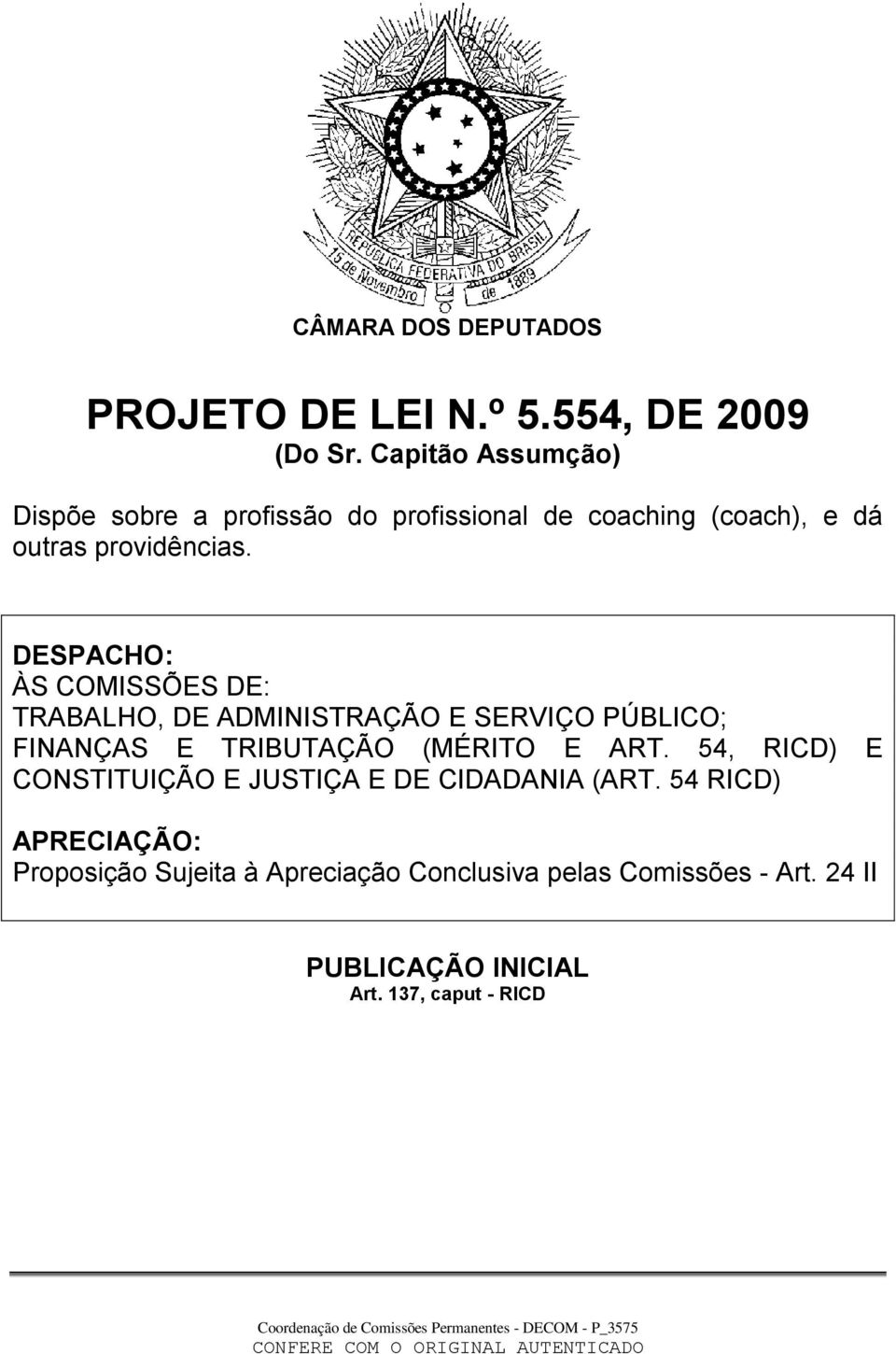 DESPACHO: ÀS COMISSÕES DE: TRABALHO, DE ADMINISTRAÇÃO E SERVIÇO PÚBLICO; FINANÇAS E TRIBUTAÇÃO (MÉRITO E ART.