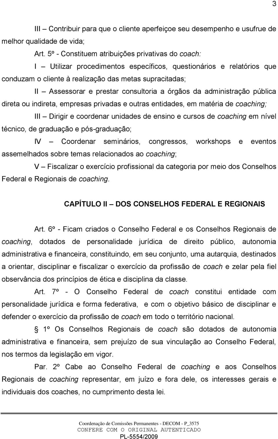 consultoria a órgãos da administração pública direta ou indireta, empresas privadas e outras entidades, em matéria de coaching; III Dirigir e coordenar unidades de ensino e cursos de coaching em