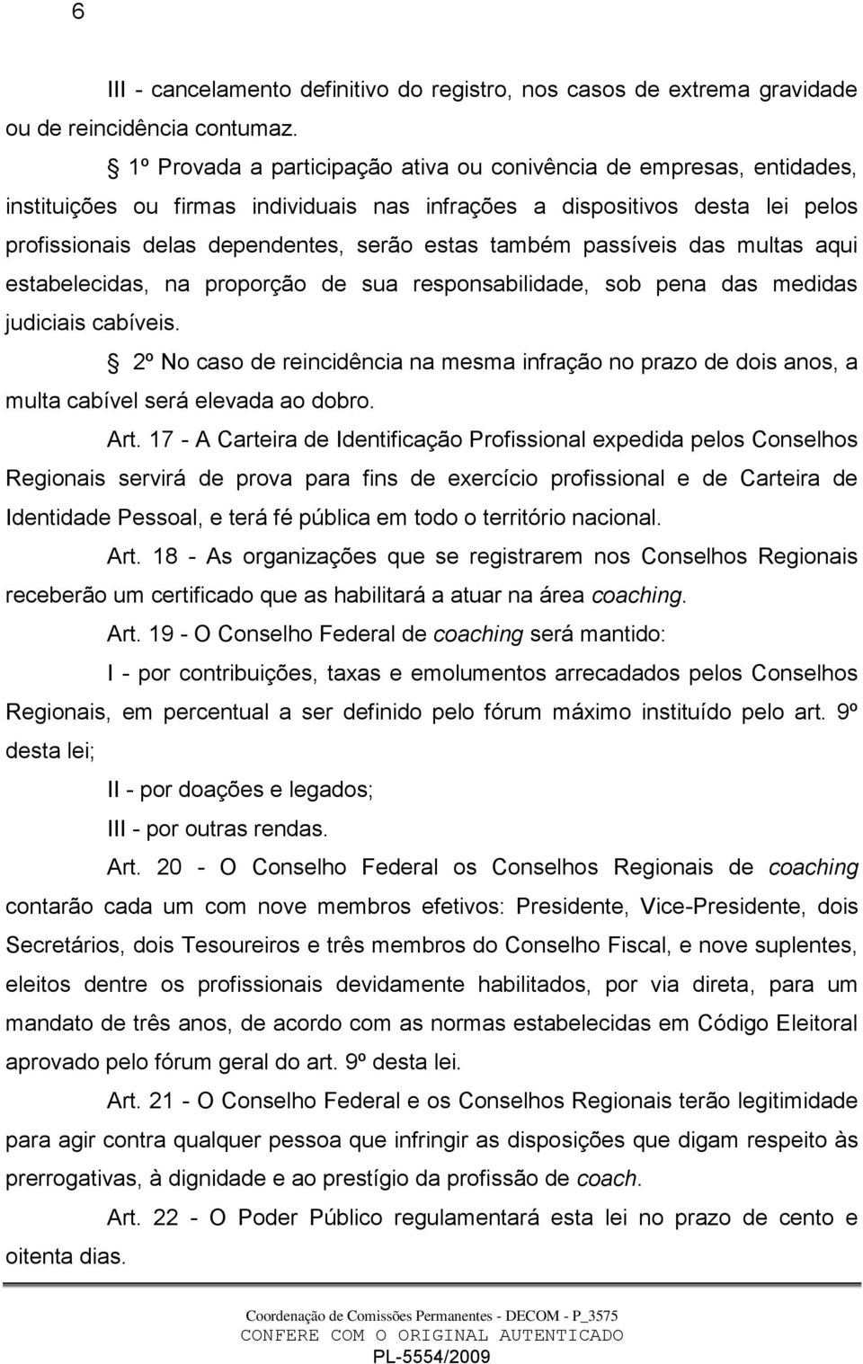 também passíveis das multas aqui estabelecidas, na proporção de sua responsabilidade, sob pena das medidas judiciais cabíveis.