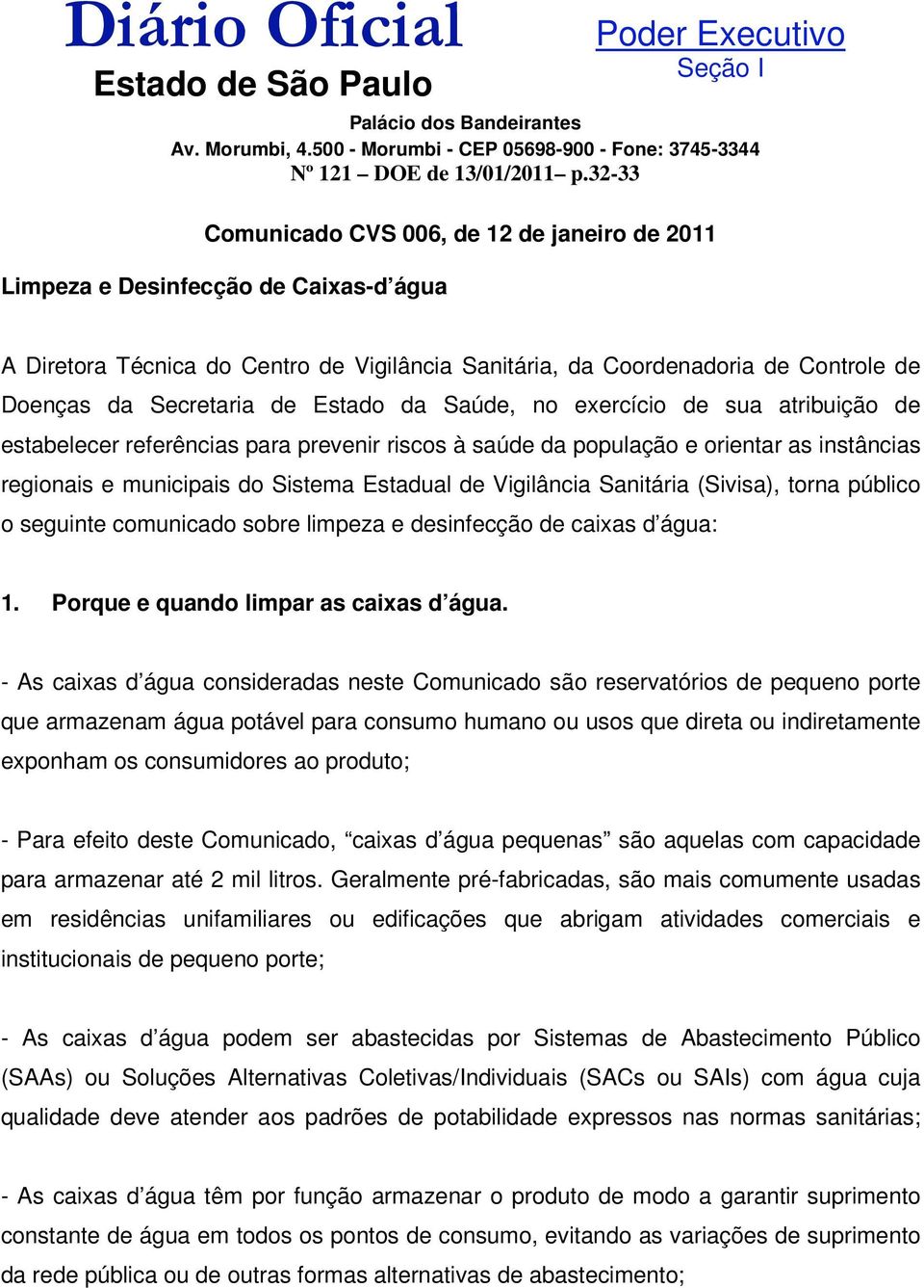 de Estado da Saúde, no exercício de sua atribuição de estabelecer referências para prevenir riscos à saúde da população e orientar as instâncias regionais e municipais do Sistema Estadual de