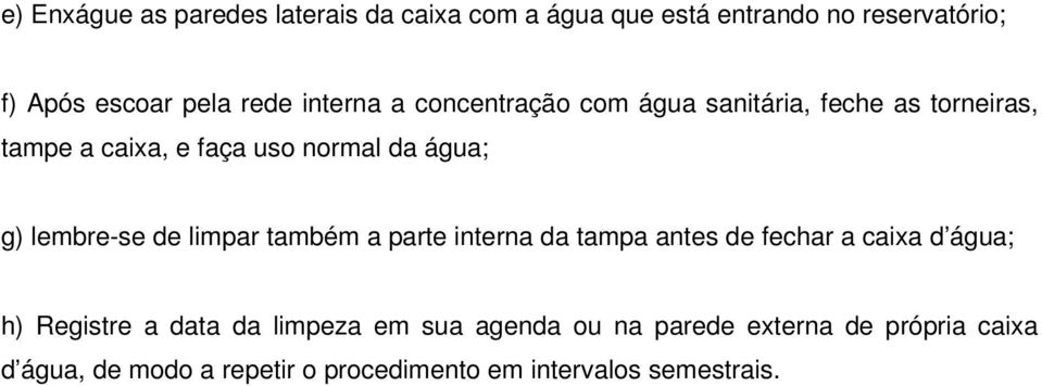 lembre-se de limpar também a parte interna da tampa antes de fechar a caixa d água; h) Registre a data da