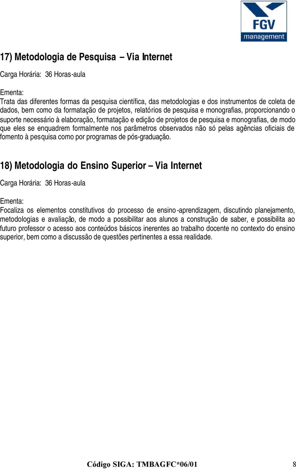 enquadrem formalmente nos parâmetros observados não só pelas agências oficiais de fomento à pesquisa como por programas de pós-graduação.