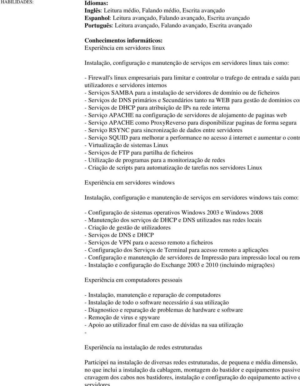 controlar o trafego de entrada e saída para utilizadores e servidores internos - Serviços SAMBA para a instalação de servidores de domínio ou de ficheiros - Serviços de DNS primários e Secundários