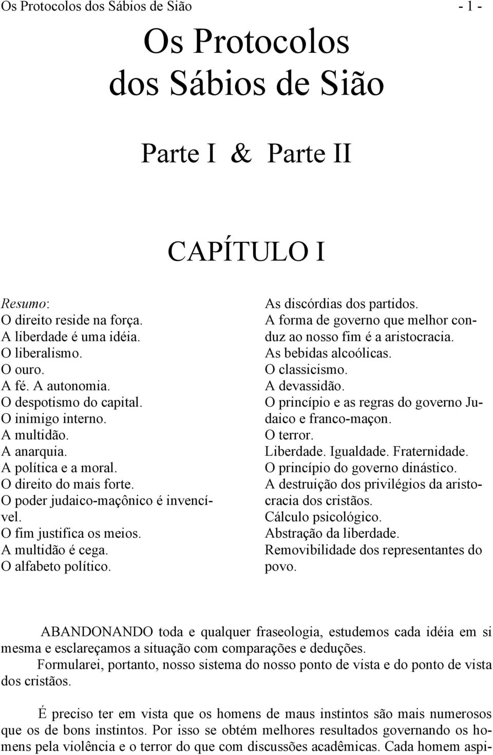 A multidão é cega. O alfabeto político. As discórdias dos partidos. A forma de governo que melhor conduz ao nosso fim é a aristocracia. As bebidas alcoólicas. O classicismo. A devassidão.