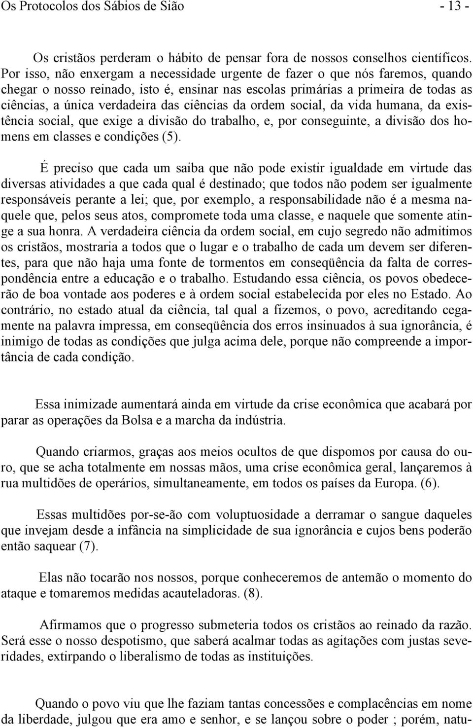 ciências da ordem social, da vida humana, da existência social, que exige a divisão do trabalho, e, por conseguinte, a divisão dos homens em classes e condições (5).