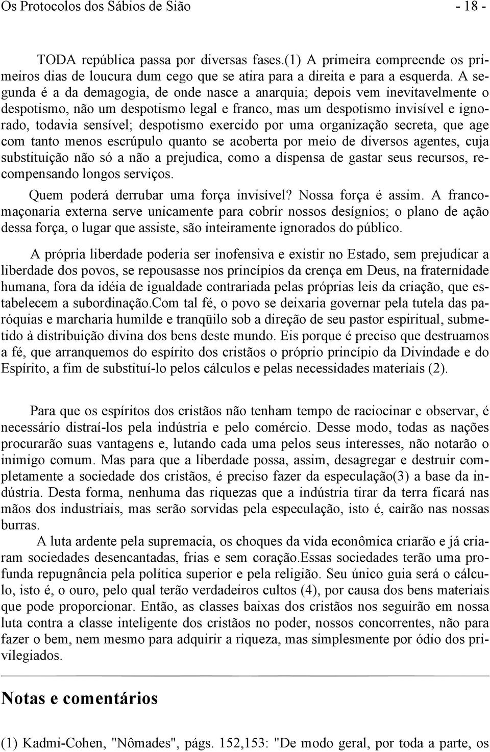 exercido por uma organização secreta, que age com tanto menos escrúpulo quanto se acoberta por meio de diversos agentes, cuja substituição não só a não a prejudica, como a dispensa de gastar seus