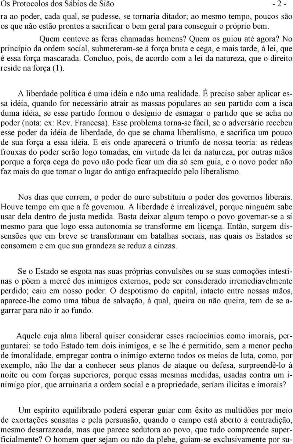 Concluo, pois, de acordo com a lei da natureza, que o direito reside na força (1). A liberdade política é uma idéia e não uma realidade.