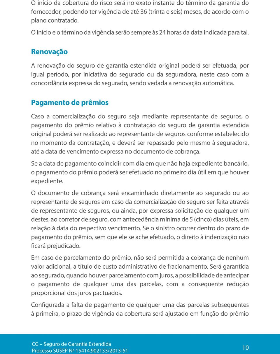 Renovação A renovação do seguro de garantia estendida original poderá ser efetuada, por igual período, por iniciativa do segurado ou da seguradora, neste caso com a concordância expressa do segurado,