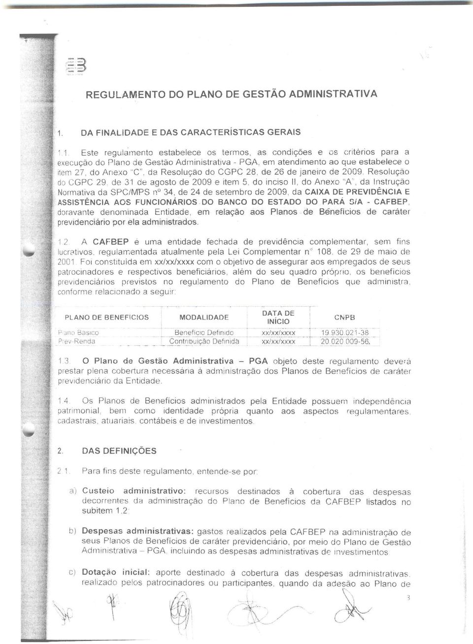 em atendimento ao que estabelece o Item 27, do Anexo "C", da Resolução do CGPC 28, de 26 de janeiro de 2009. Resolução do CGPC 29. de 31 de agosto de 2009 e item 5, do inciso 11.