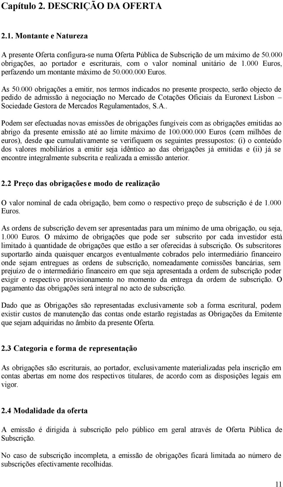 000 obrigações a emitir, nos termos indicados no presente prospecto, serão objecto de pedido de admissão à negociação no Mercado de Cotações Oficiais da Euronext Lisbon Sociedade Gestora de Mercados
