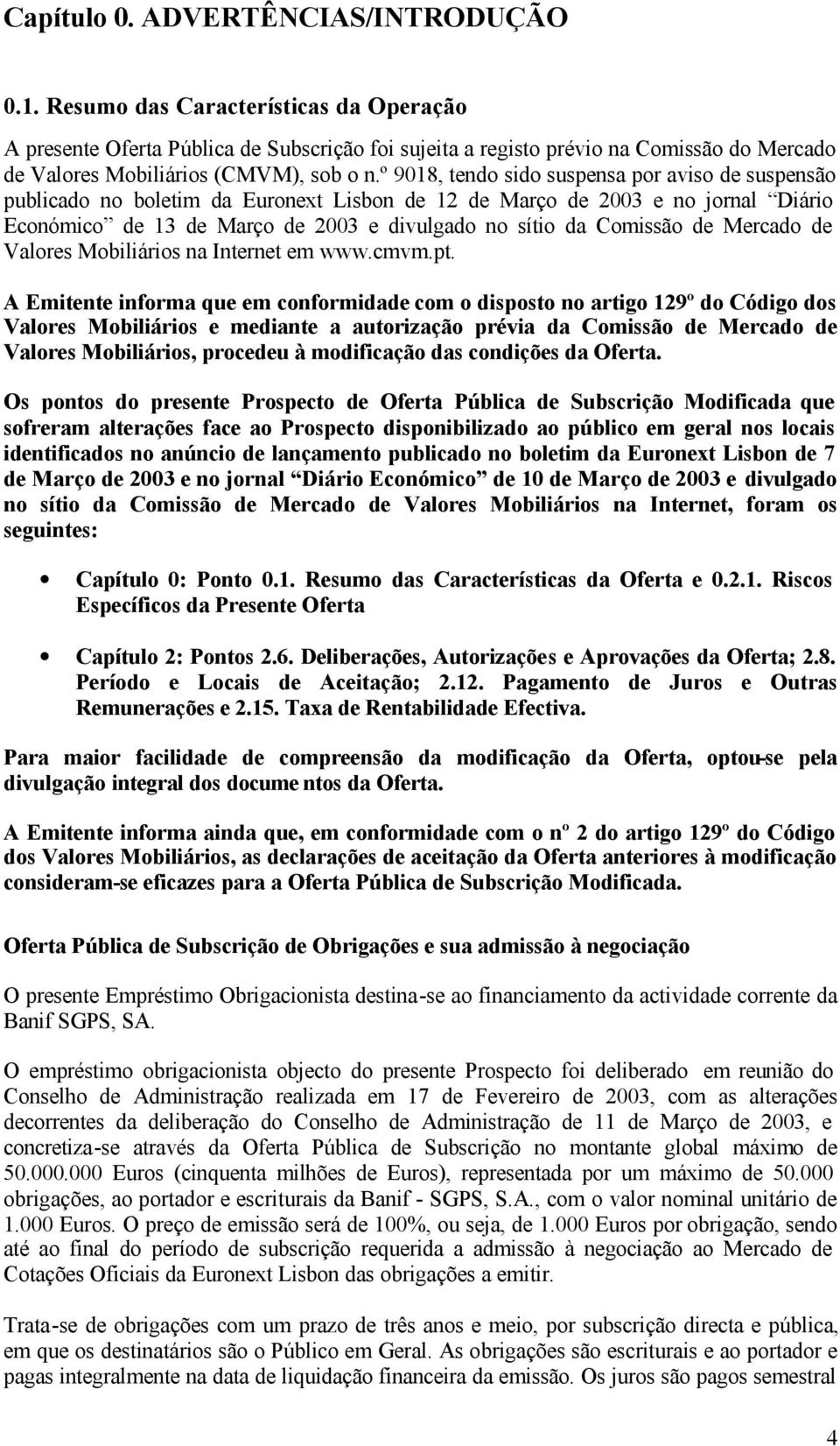 º 9018, tendo sido suspensa por aviso de suspensão publicado no boletim da Euronext Lisbon de 12 de Março de 2003 e no jornal Diário Económico de 13 de Março de 2003 e divulgado no sítio da Comissão