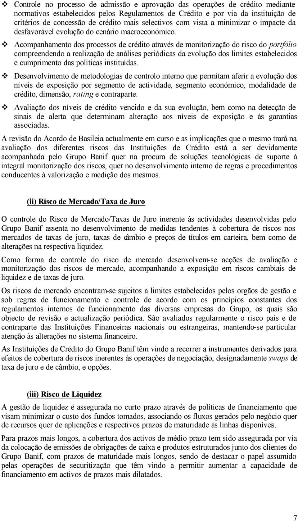 Acompanhamento dos processos de crédito através de monitorização do risco do portfólio compreendendo a realização de análises periódicas da evolução dos limites estabelecidos e cumprimento das