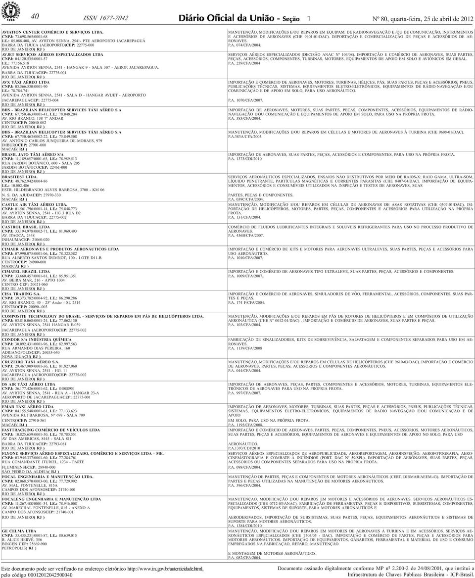 518 AVENIDA AYRTON SENNA, 2541 - HANGAR 9 - SALA 307 - AEROP. JACAREPAGUA. BARRA DA TIJUCACEP: 22775-001 AVX TÁXI AÉREO LTDA CNPJ: 03.566.530/0001-90 I.E.: 78.784.
