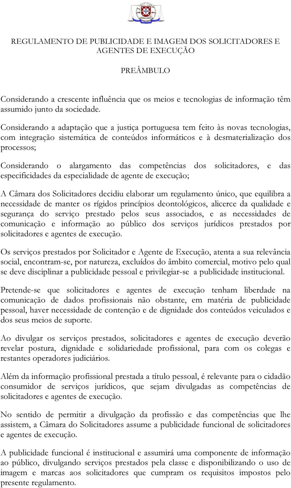 das competências dos solicitadores, e das especificidades da especialidade de agente de execução; A Câmara dos Solicitadores decidiu elaborar um regulamento único, que equilibra a necessidade de