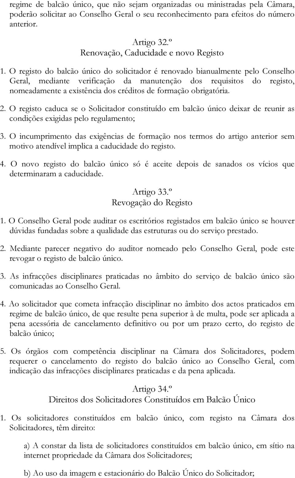 O registo do balcão único do solicitador é renovado bianualmente pelo Conselho Geral, mediante verificação da manutenção dos requisitos do registo, nomeadamente a existência dos créditos de formação