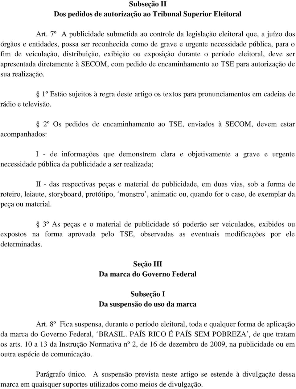 distribuição, exibição ou exposição durante o período eleitoral, deve ser apresentada diretamente à SECOM, com pedido de encaminhamento ao TSE para autorização de sua realização.