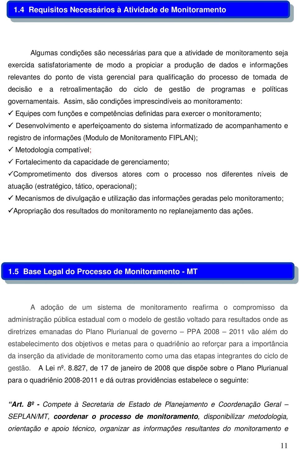 Assim, são condições imprescindíveis ao monitoramento: Equipes com funções e competências definidas para exercer o monitoramento; Desenvolvimento e aperfeiçoamento do sistema informatizado de