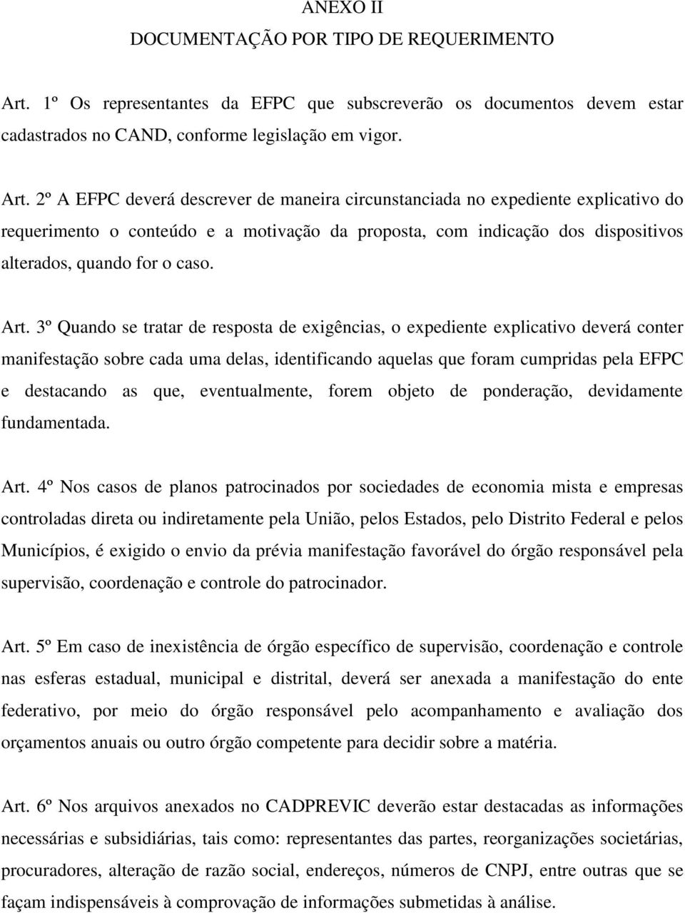 2º A EFPC deverá descrever de maneira circunstanciada no expediente explicativo do requerimento o conteúdo e a motivação da proposta, com indicação dos dispositivos alterados, quando for o caso. Art.